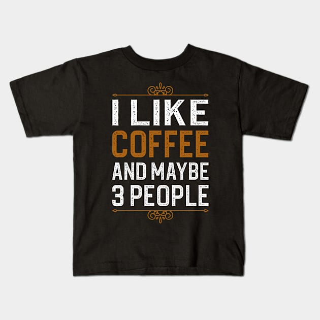 I Like Coffee And Maybe 3 People Kids T-Shirt by DragonTees